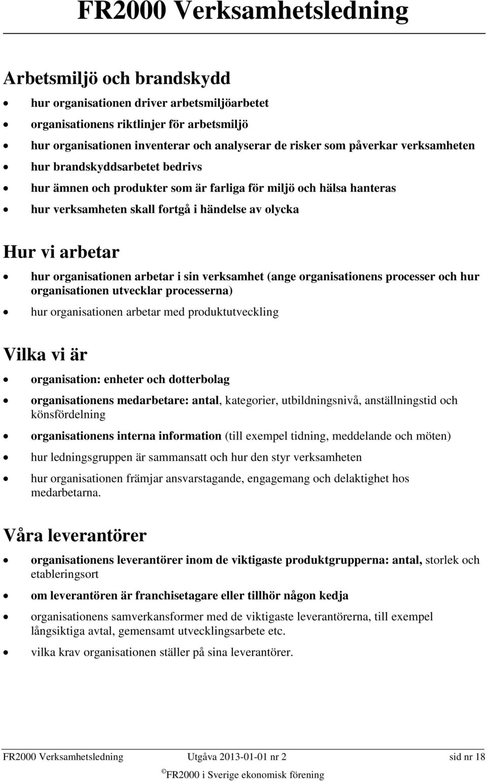 verksamhet (ange organisationens processer och hur organisationen utvecklar processerna) hur organisationen arbetar med produktutveckling Vilka vi är organisation: enheter och dotterbolag