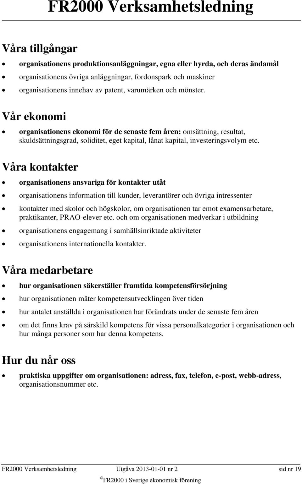 Våra kontakter organisationens ansvariga för kontakter utåt organisationens information till kunder, leverantörer och övriga intressenter kontakter med skolor och högskolor, om organisationen tar