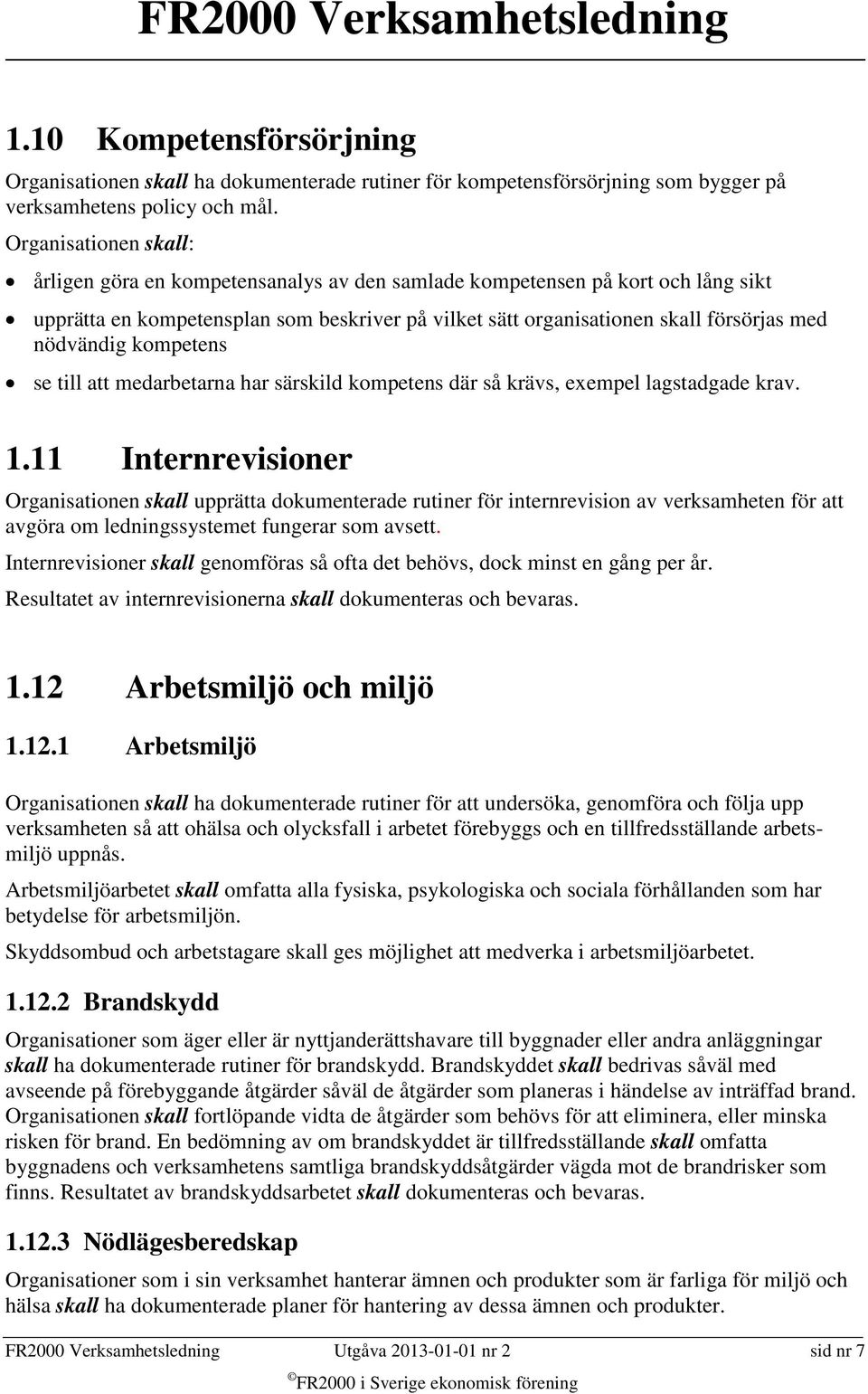 nödvändig kompetens se till att medarbetarna har särskild kompetens där så krävs, exempel lagstadgade krav. 1.