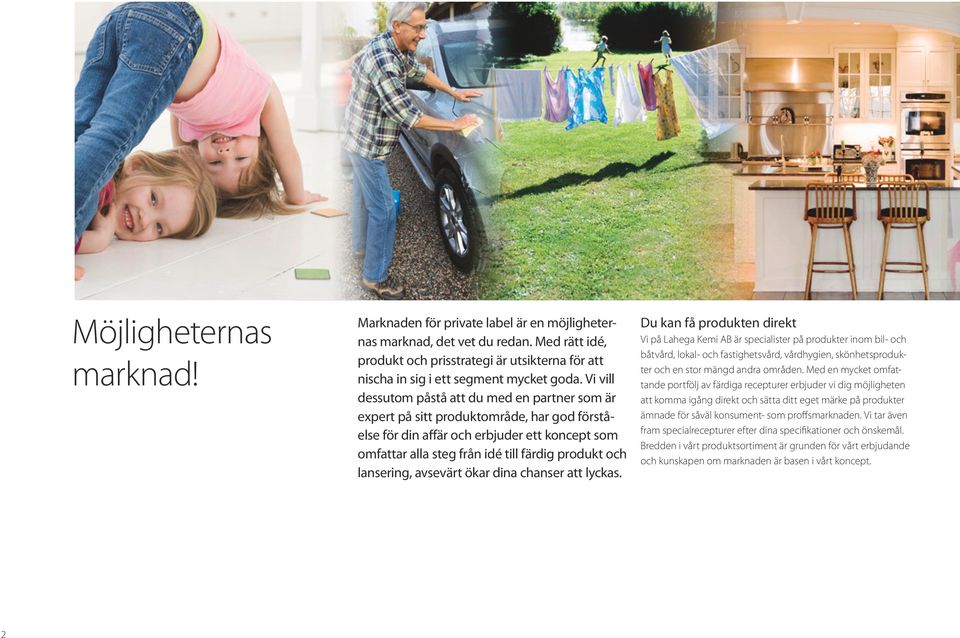 Vi vill dessutom påstå att du med en partner som är expert på sitt produktområde, har god förståelse för din affär och erbjuder ett koncept som omfattar alla steg från idé till färdig produkt och