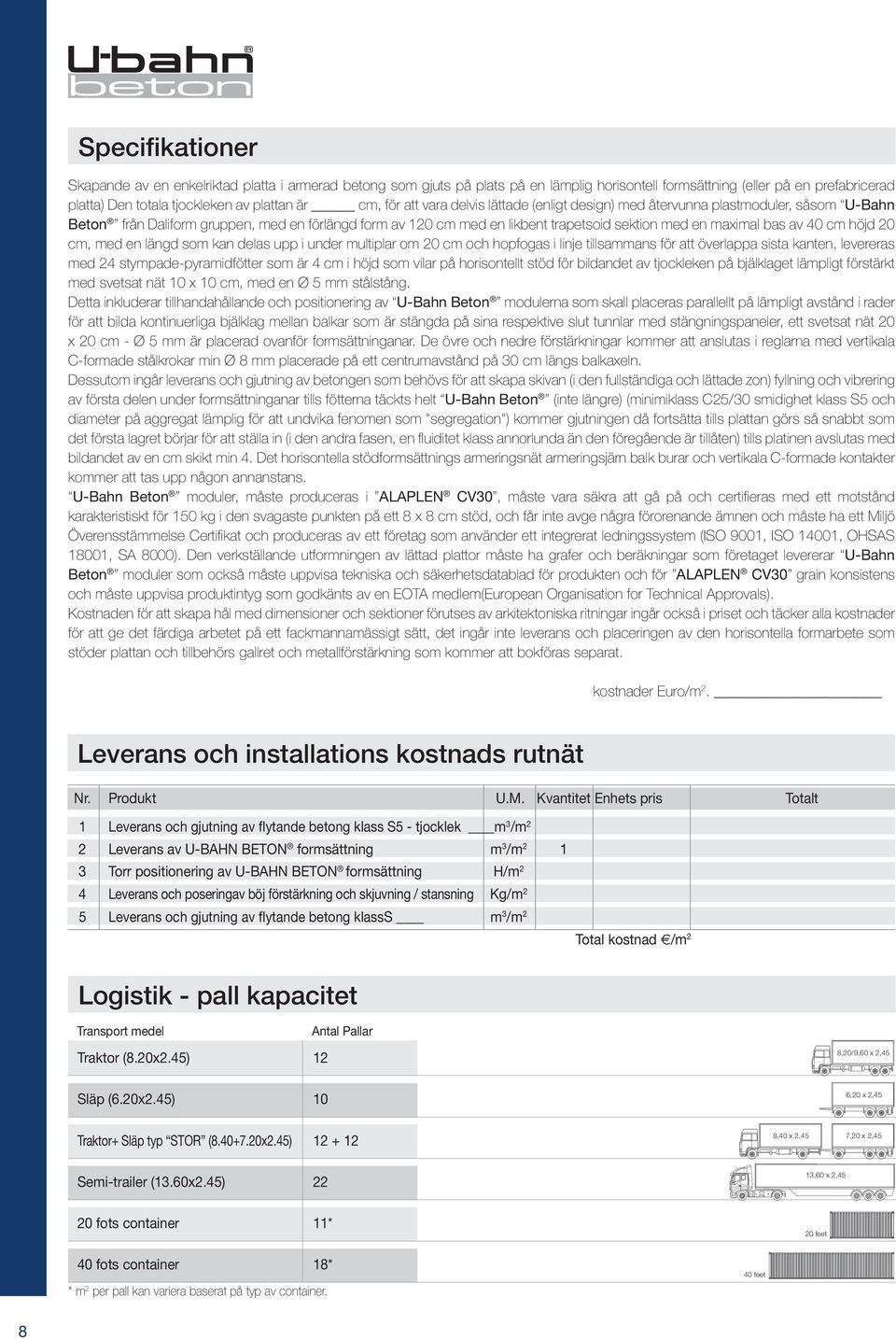 40 höjd 20, med en längd som kan delas upp i under multiplar om 20 och hopfogas i linje tillsammans för att överlappa sista kanten, levereras med 24 stympade-pyramidfötter som är 4 i höjd som vilar