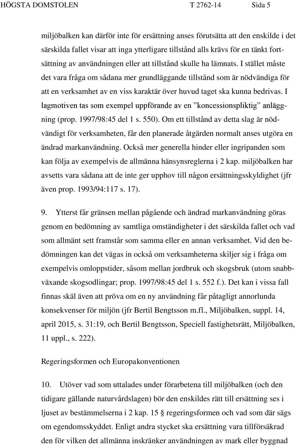 I stället måste det vara fråga om sådana mer grundläggande tillstånd som är nödvändiga för att en verksamhet av en viss karaktär över huvud taget ska kunna bedrivas.