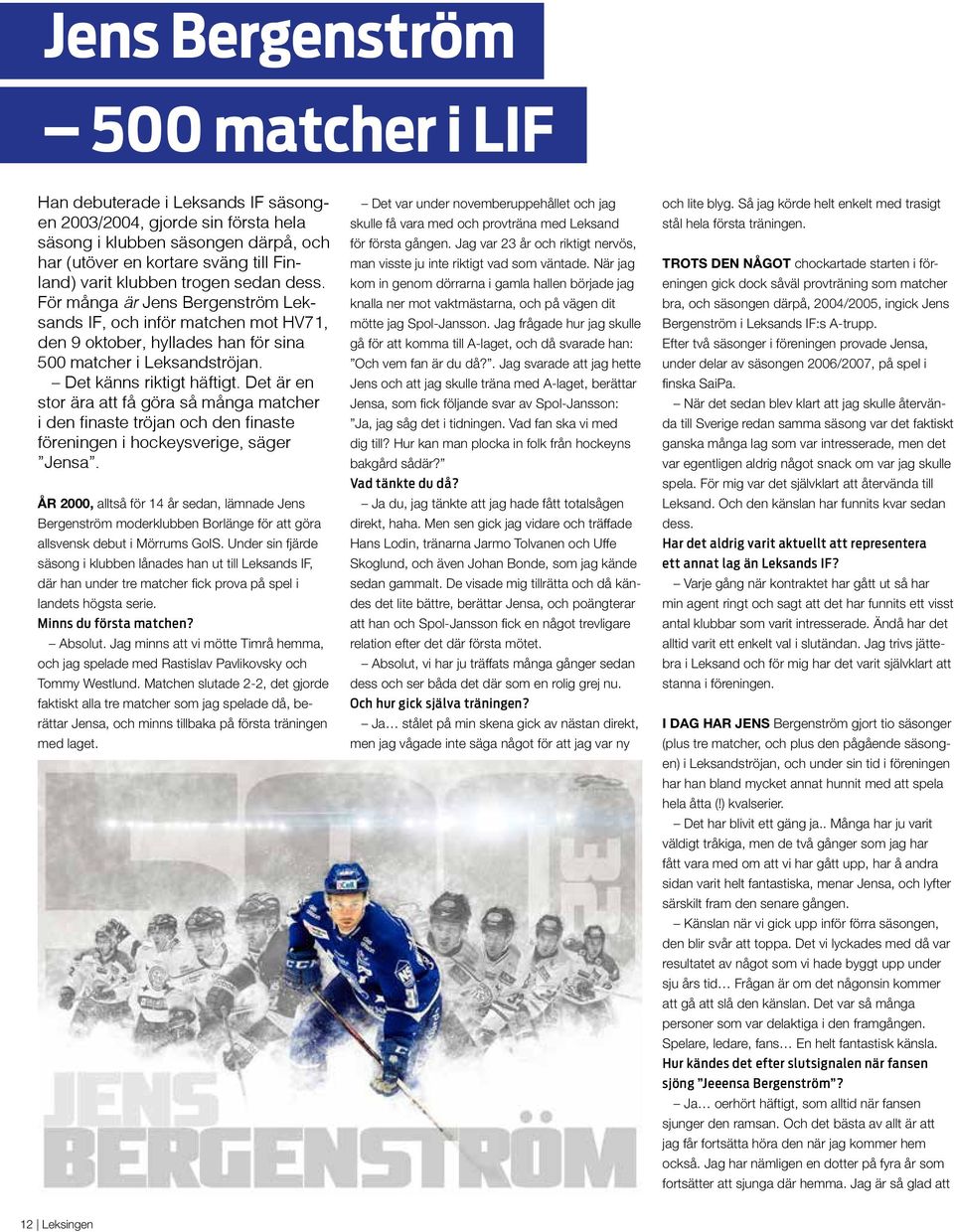 Det är en stor ära att få göra så många matcher i den finaste tröjan och den finaste föreningen i hockeysverige, säger Jensa.