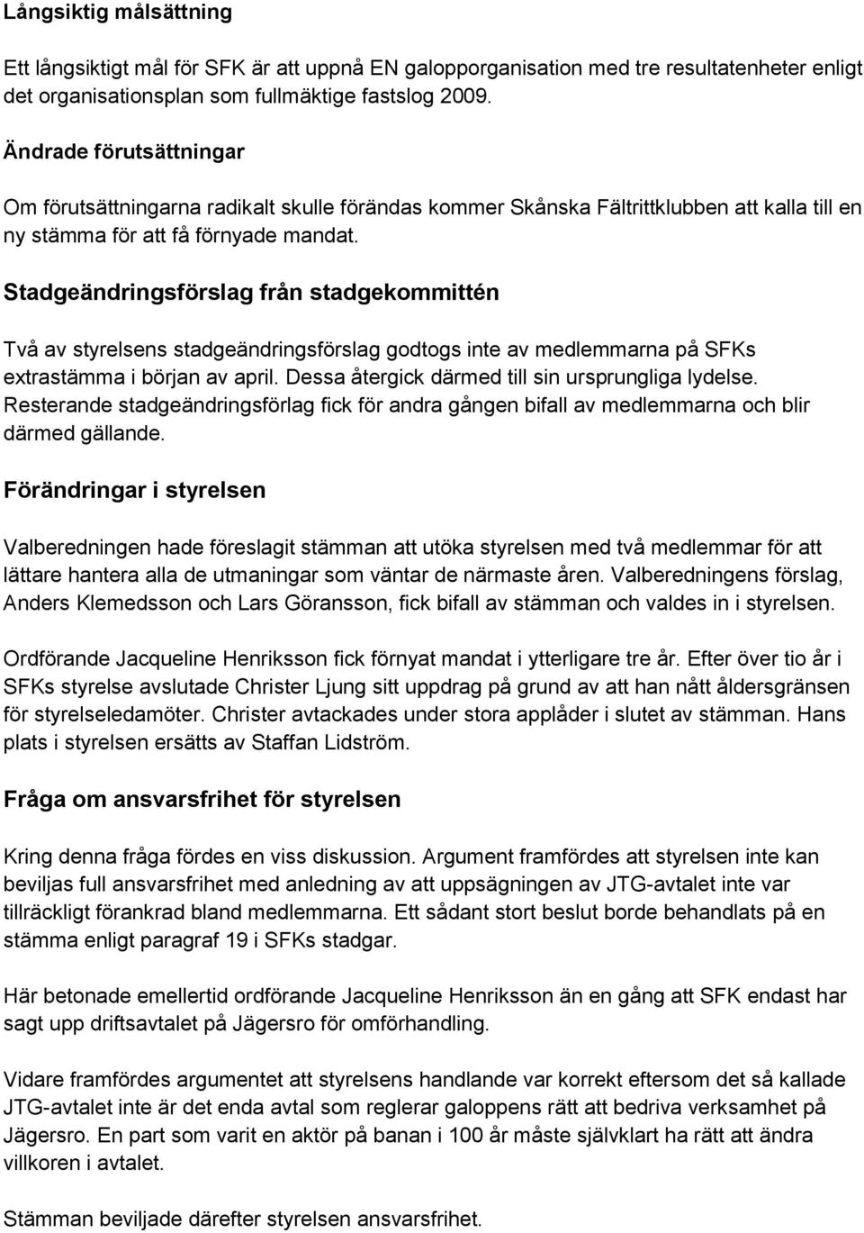 Stadgeändringsförslag från stadgekommittén Två av styrelsens stadgeändringsförslag godtogs inte av medlemmarna på SFKs extrastämma i början av april.