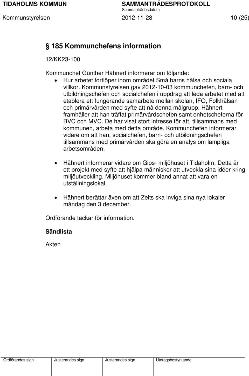 primärvården med syfte att nå denna målgrupp. Hähnert framhåller att han träffat primärvårdschefen samt enhetscheferna för BVC och MVC.