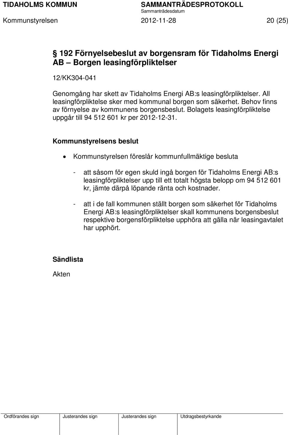 Kommunstyrelsen föreslår kommunfullmäktige besluta - att såsom för egen skuld ingå borgen för Tidaholms Energi AB:s leasingförpliktelser upp till ett totalt högsta belopp om 94 512 601 kr, jämte