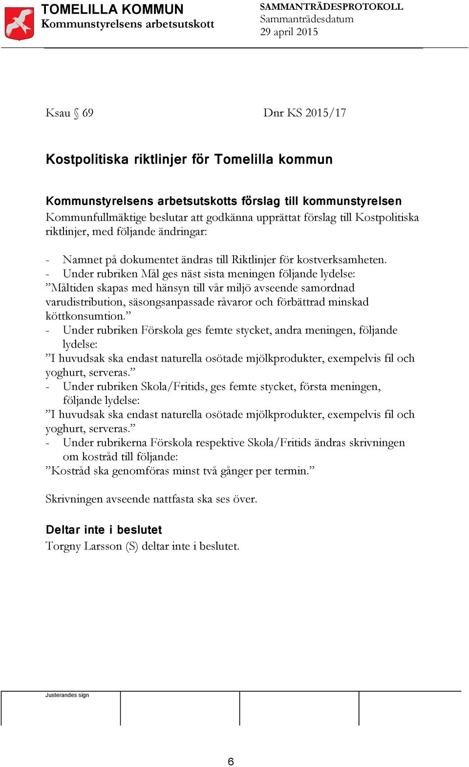 - Under rubriken Mål ges näst sista meningen följande lydelse: Måltiden skapas med hänsyn till vår miljö avseende samordnad varudistribution, säsongsanpassade råvaror och förbättrad minskad