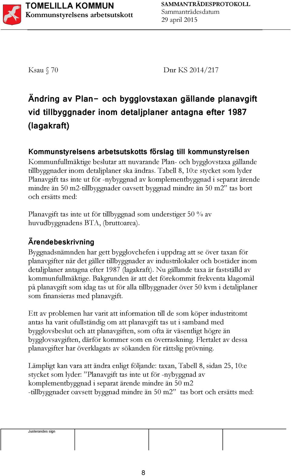 Tabell 8, 10:e stycket som lyder Planavgift tas inte ut för -nybyggnad av komplementbyggnad i separat ärende mindre än 50 m2-tillbyggnader oavsett byggnad mindre än 50 m2 tas bort och ersätts med: