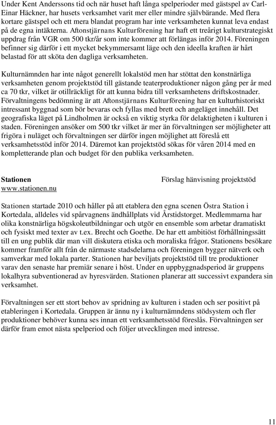 Aftonstjärnans Kulturförening har haft ett treårigt kulturstrategiskt uppdrag från VGR om 500 tkr/år som inte kommer att förlängas inför 2014.