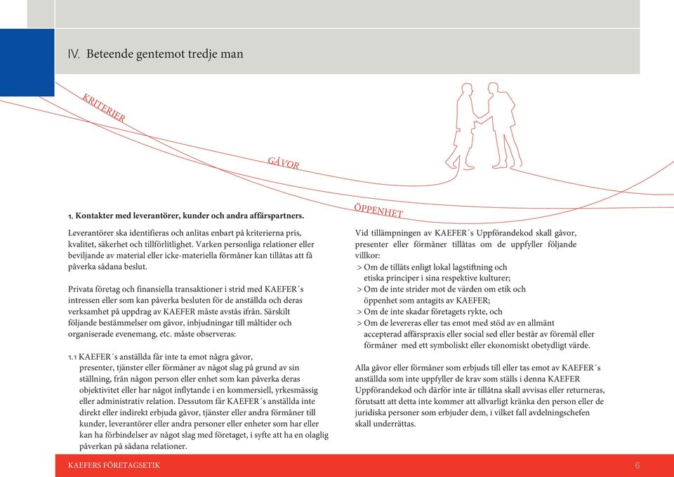 Varken personliga relationer eller beviljande av material eller icke-materiella förmåner kan tillåtas att få påverka sådana beslut.