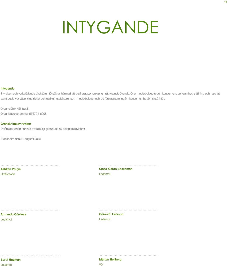 inför. OrganoClick AB (publ.) Organisationsnummer 556704-6908 Granskning av revisor Delårsrapporten har inte översiktligt granskats av bolagets revisorer.