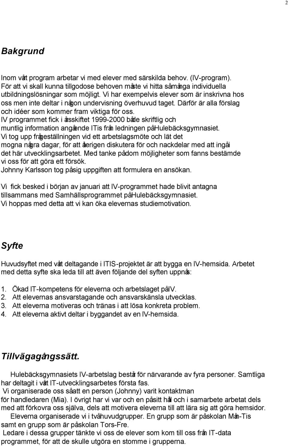 IV programmet fick i årsskiftet 1999-2000 både skriftlig och muntlig information angående ITis från ledningen på Hulebäcksgymnasiet.