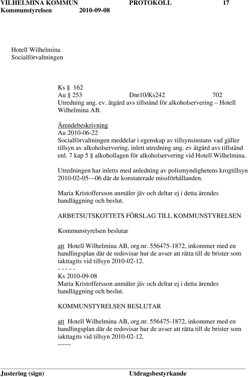 7 kap 5 alkohollagen för alkoholservering vid Hotell Wilhelmina. Utredningen har inletts med anledning av polismyndighetens krogtillsyn 2010-02-05 06 där de konstaterade missförhållanden.