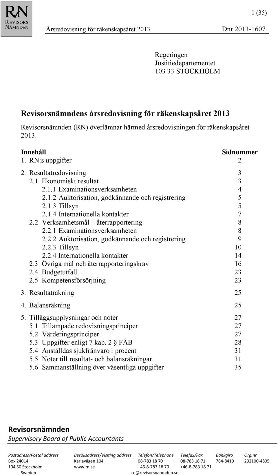 1.3 Tillsyn 5 2.1.4 Internationella kontakter 7 2.2 Verksamhetsmål återrapportering 8 2.2.1 Examinationsverksamheten 8 2.2.2 Auktorisation, godkännande och registrering 9 2.2.3 Tillsyn 10 2.2.4 Internationella kontakter 14 2.