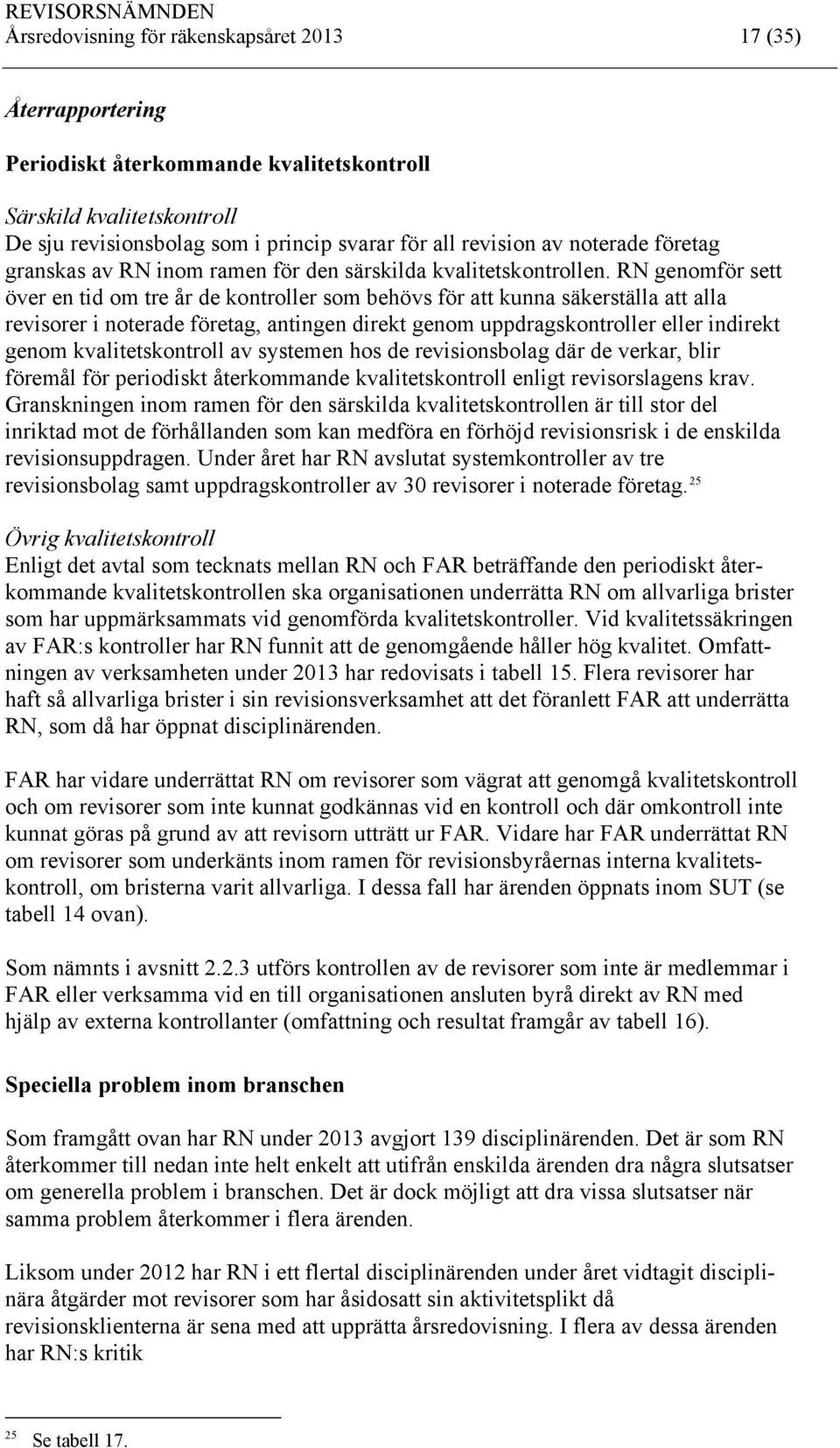 RN genomför sett över en tid om tre år de kontroller som behövs för att kunna säkerställa att alla revisorer i noterade företag, antingen direkt genom uppdragskontroller eller indirekt genom