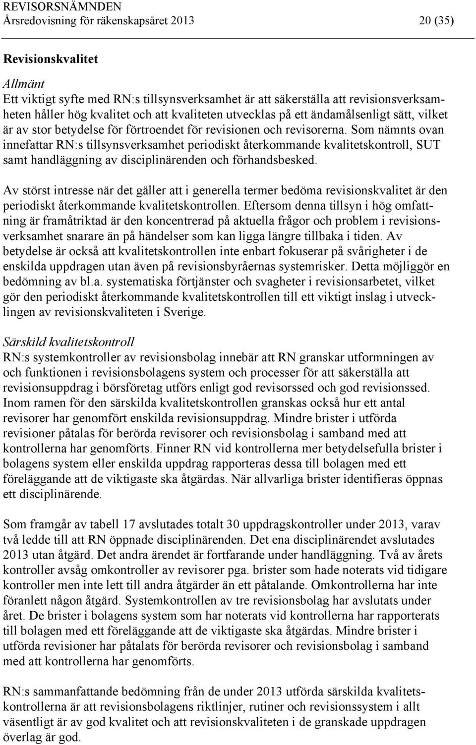 Som nämnts ovan innefattar RN:s tillsynsverksamhet periodiskt återkommande kvalitetskontroll, SUT samt handläggning av disciplinärenden och förhandsbesked.