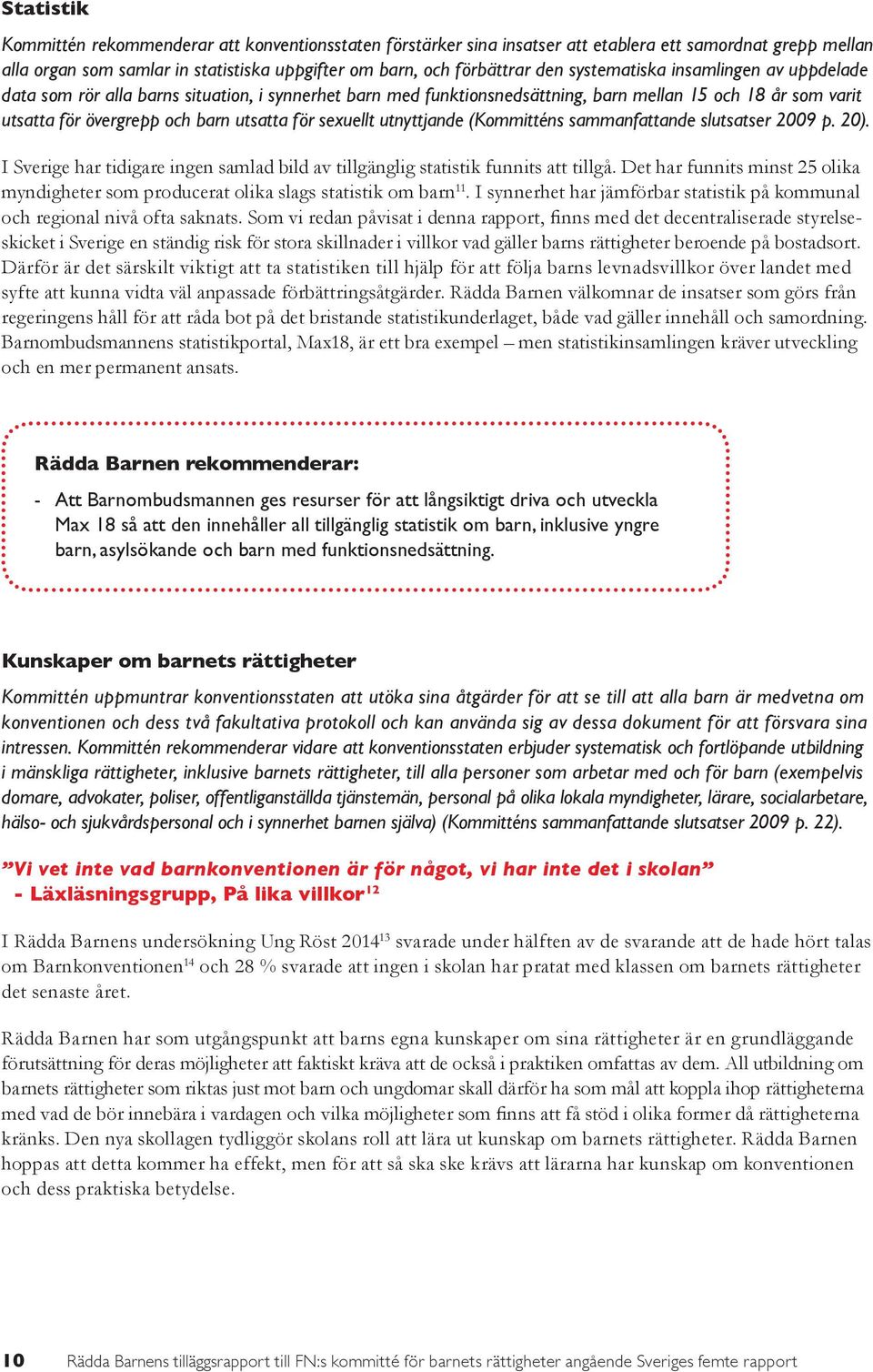 sexuellt utnyttjande (Kommitténs sammanfattande slutsatser 2009 p. 20). I Sverige har tidigare ingen samlad bild av tillgänglig statistik funnits att tillgå.