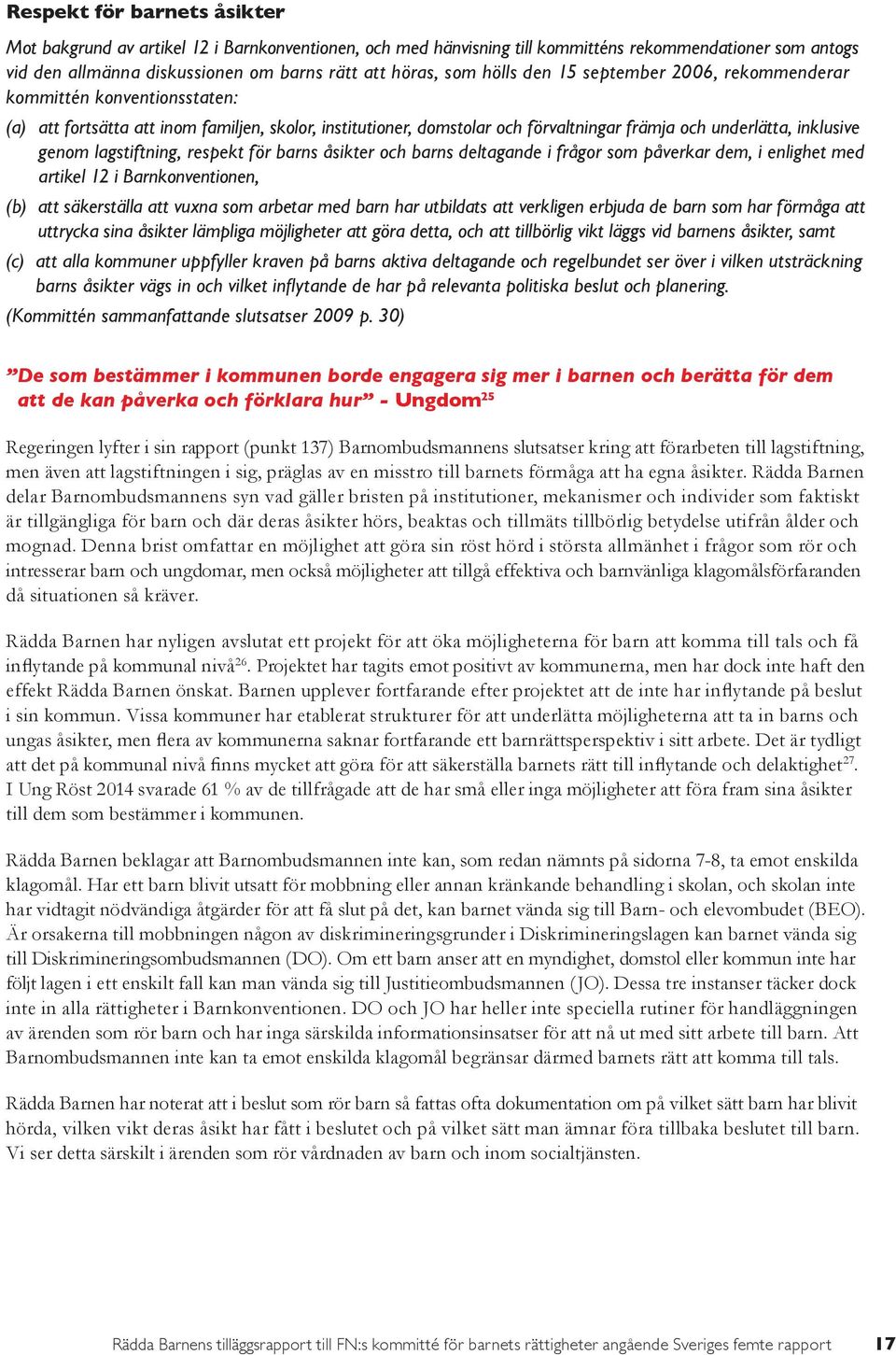 lagstiftning, respekt för barns åsikter och barns deltagande i frågor som påverkar dem, i enlighet med artikel 12 i Barnkonventionen, (b) att säkerställa att vuxna som arbetar med barn har utbildats