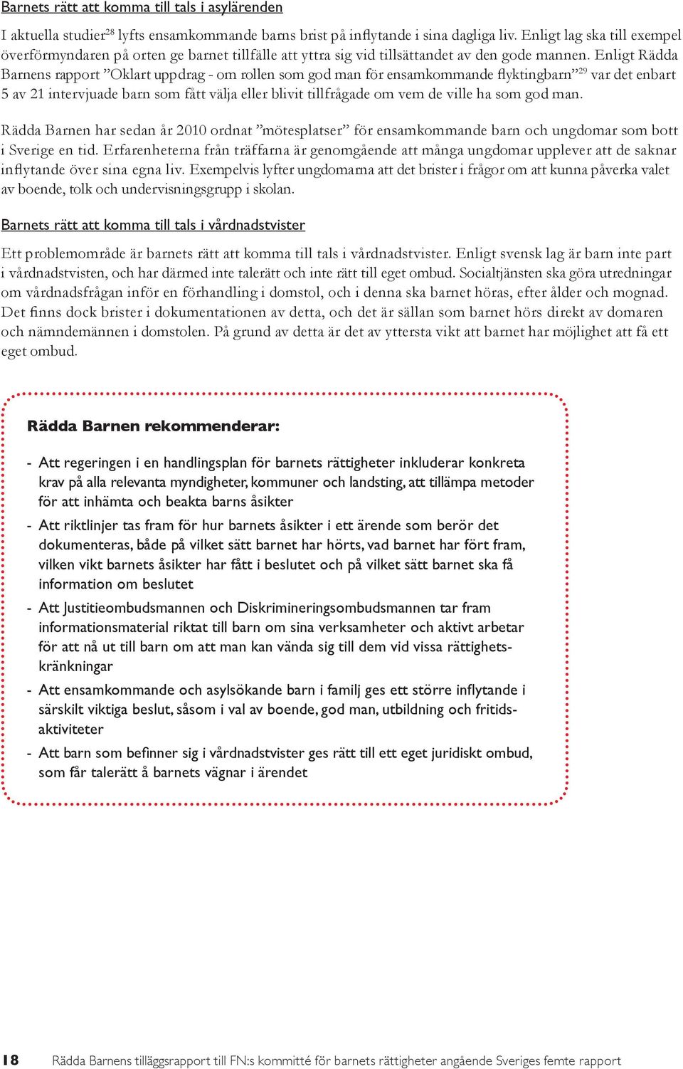 Enligt Rädda Barnens rapport Oklart uppdrag - om rollen som god man för ensamkommande flyktingbarn 29 var det enbart 5 av 21 intervjuade barn som fått välja eller blivit tillfrågade om vem de ville