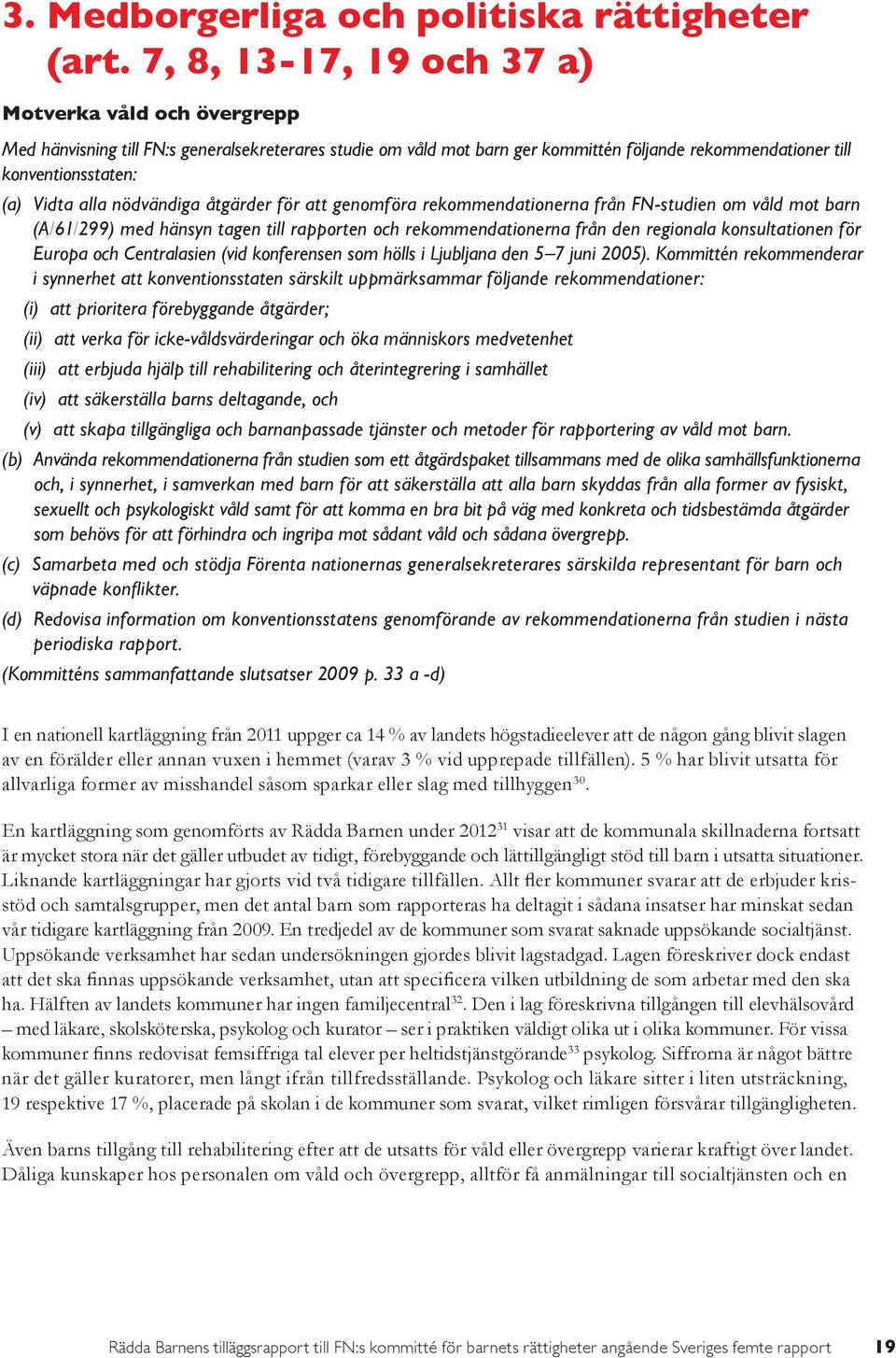 alla nödvändiga åtgärder för att genomföra rekommendationerna från FN-studien om våld mot barn (A/61/299) med hänsyn tagen till rapporten och rekommendationerna från den regionala konsultationen för