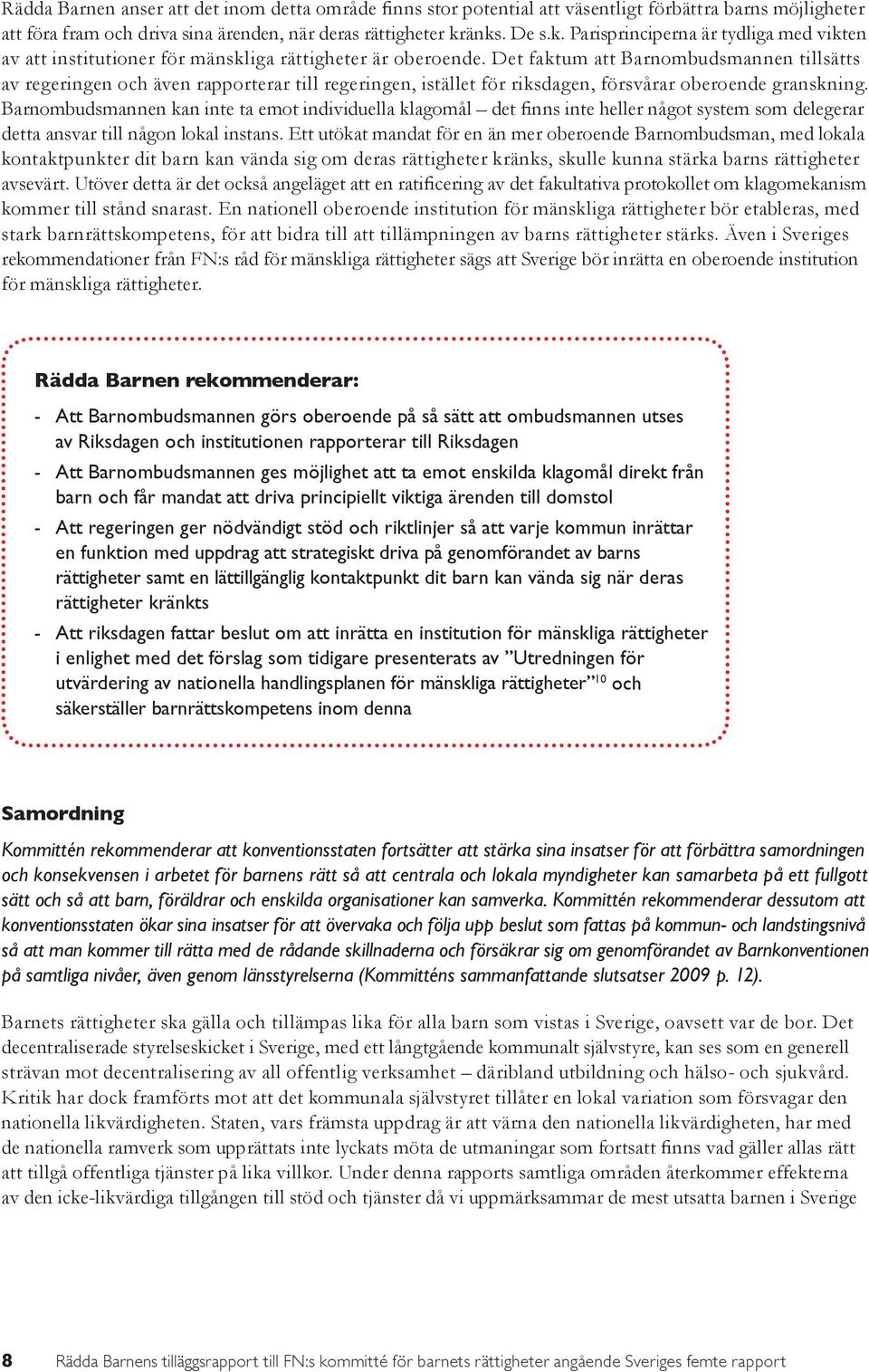 Det faktum att Barnombudsmannen tillsätts av regeringen och även rapporterar till regeringen, istället för riksdagen, försvårar oberoende granskning.