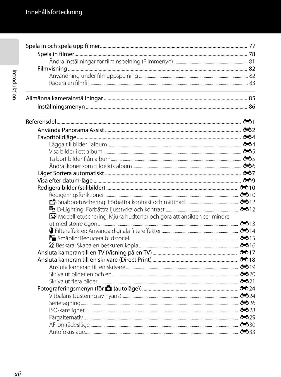 .. E4 Visa bilder i ett album... E5 Ta bort bilder från album... E5 Ändra ikoner som tilldelats album... E6 Läget Sortera automatiskt... E7 Visa efter datum-läge... E9 Redigera bilder (stillbilder).