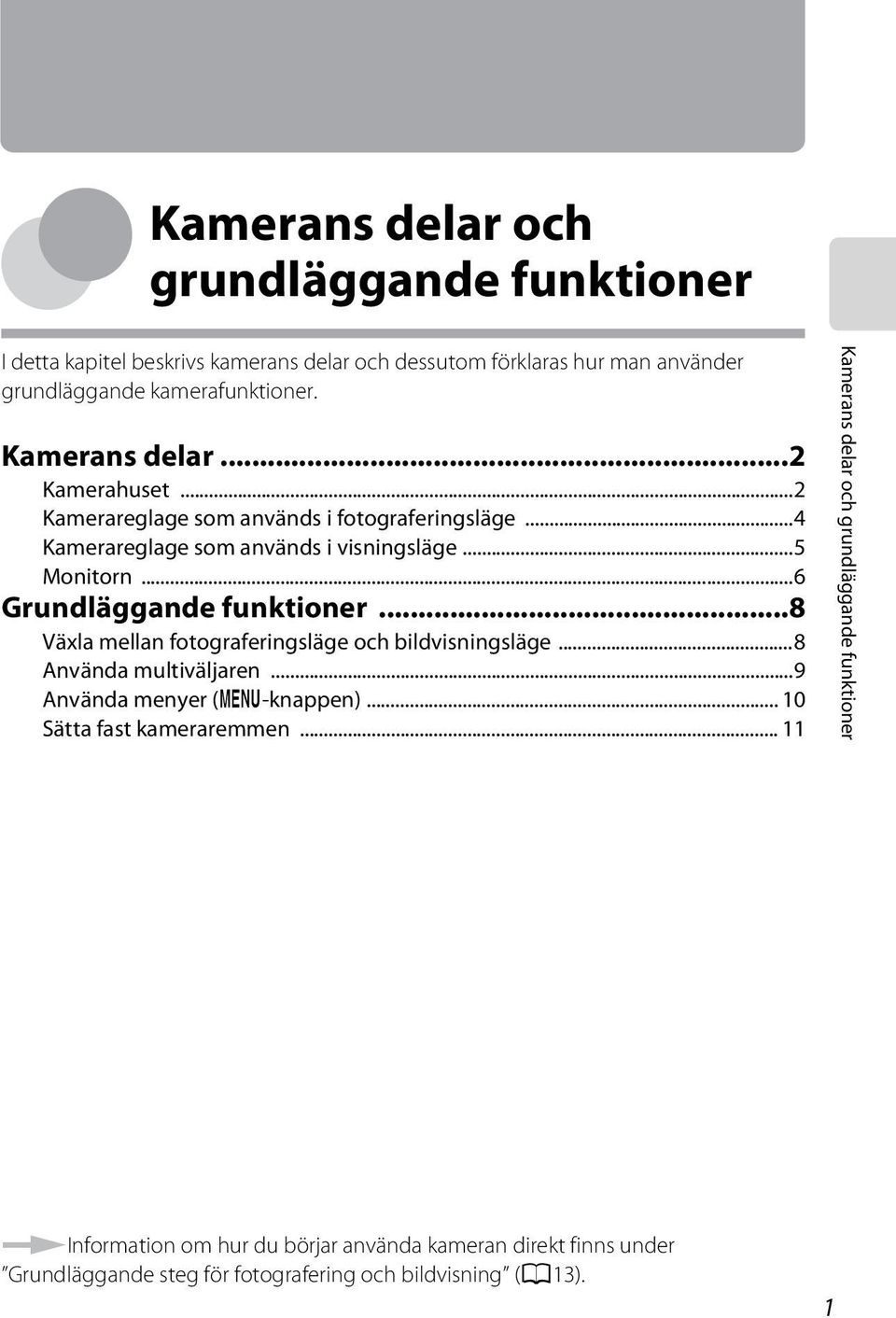 ..6 Grundläggande funktioner...8 Växla mellan fotograferingsläge och bildvisningsläge...8 Använda multiväljaren...9 Använda menyer (d-knappen).