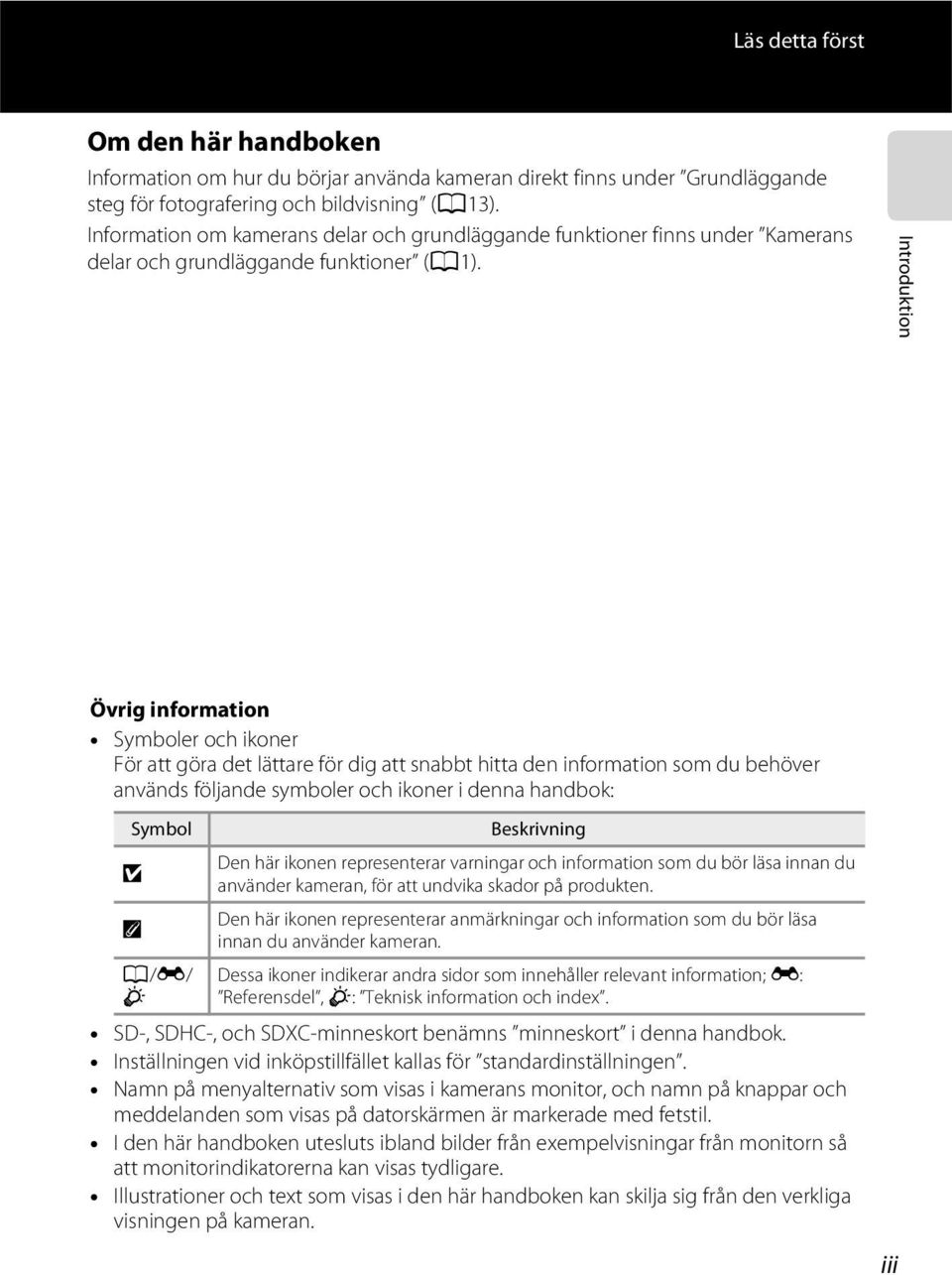 Introduktion Övrig information Symboler och ikoner För att göra det lättare för dig att snabbt hitta den information som du behöver används följande symboler och ikoner i denna handbok: Symbol B C