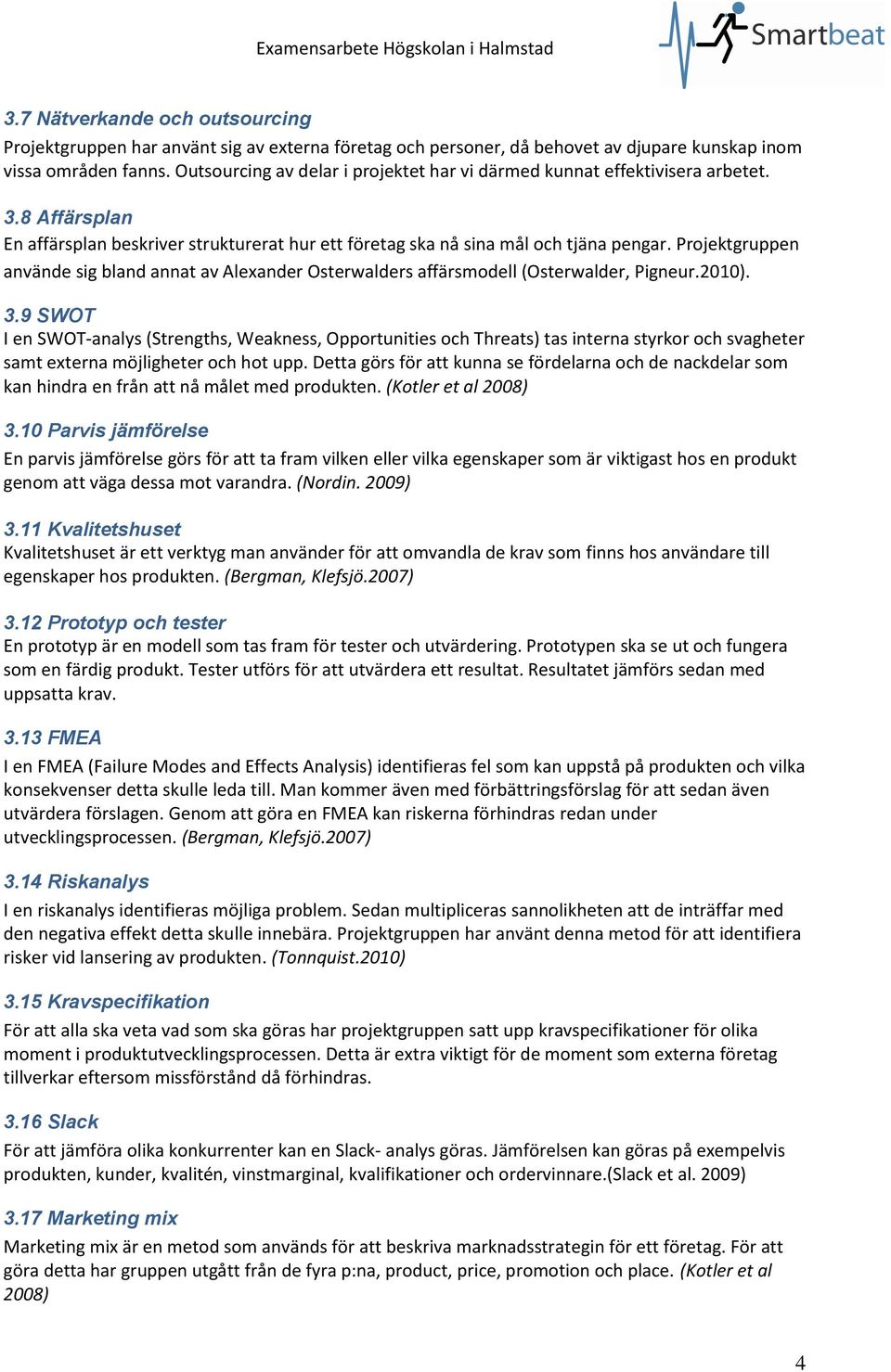 Projektgruppen använde sig bland annat av Alexander Osterwalders affärsmodell (Osterwalder, Pigneur.2010). 3.