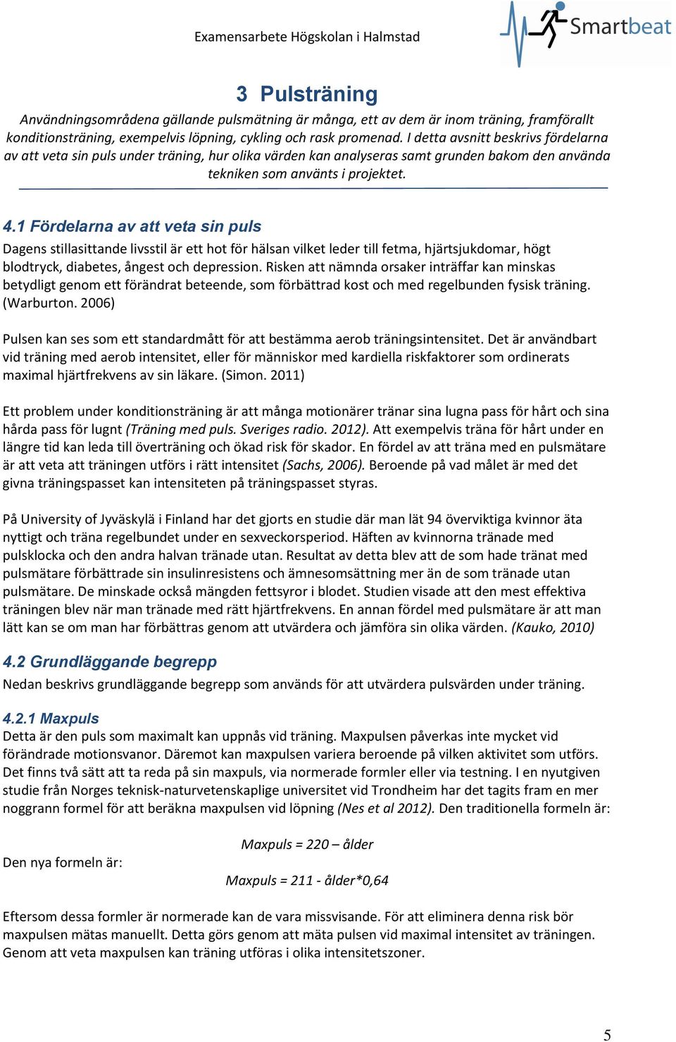 1 Fördelarna av att veta sin puls Dagens stillasittande livsstil är ett hot för hälsan vilket leder till fetma, hjärtsjukdomar, högt blodtryck, diabetes, ångest och depression.