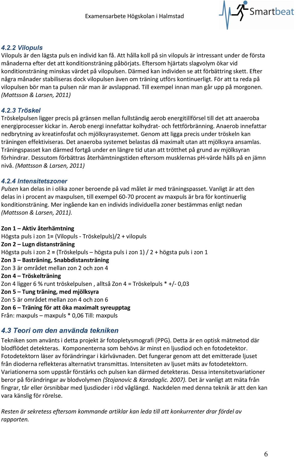 Därmed kan individen se att förbättring skett. Efter några månader stabiliseras dock vilopulsen även om träning utförs kontinuerligt.