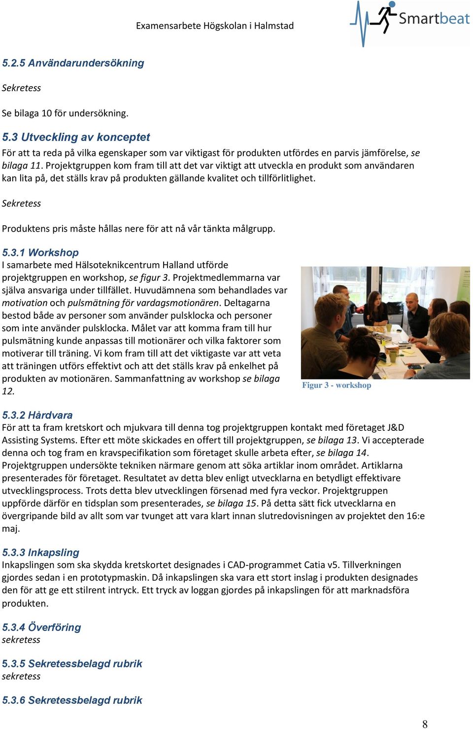 Sekretess Produktens pris måste hållas nere för att nå vår tänkta målgrupp. 5.3.1 Workshop I samarbete med Hälsoteknikcentrum Halland utförde projektgruppen en workshop, se figur 3.