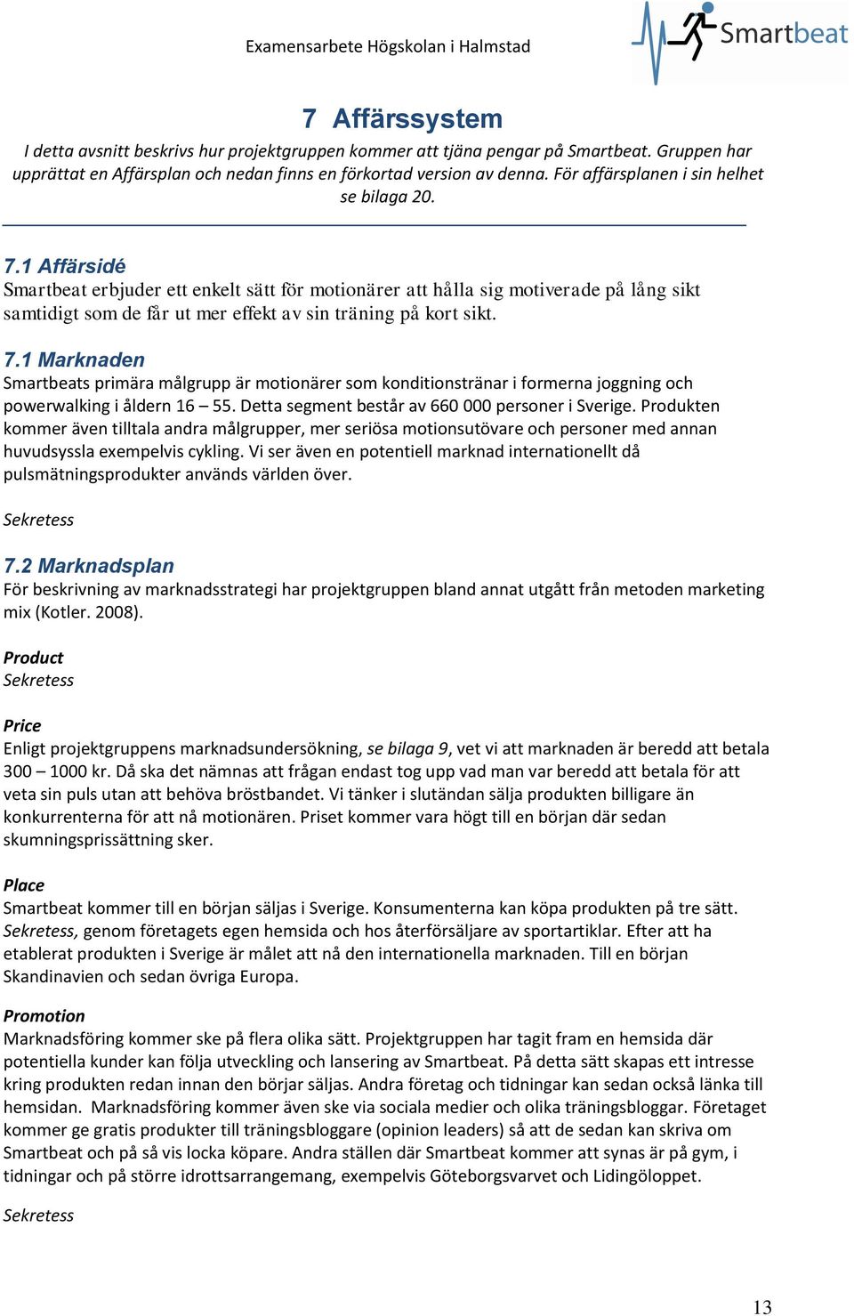 1 Affärsidé Smartbeat erbjuder ett enkelt sätt för motionärer att hålla sig motiverade på lång sikt samtidigt som de får ut mer effekt av sin träning på kort sikt. 7.