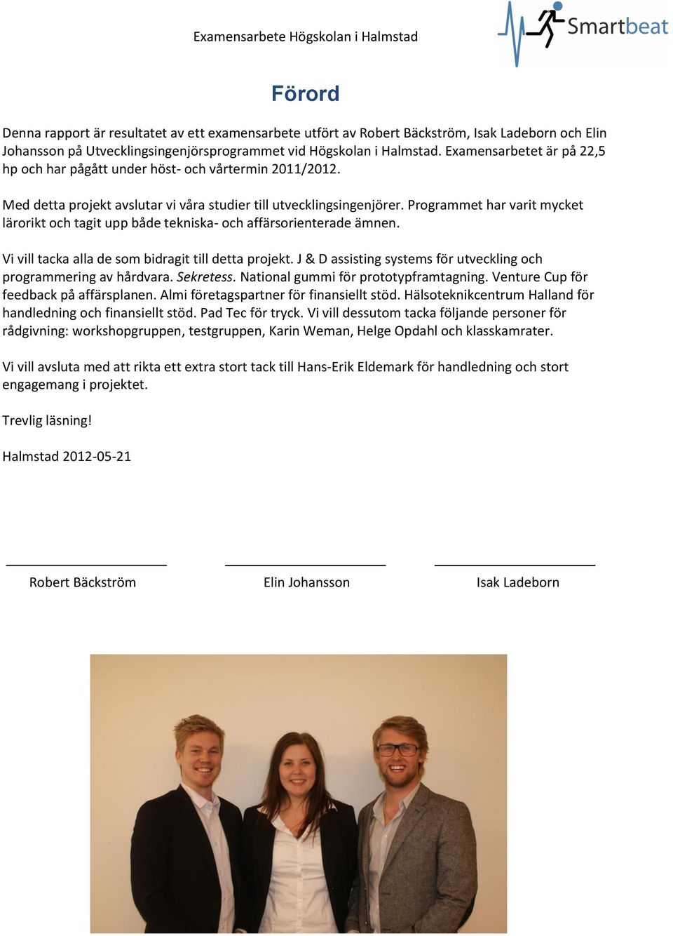 Programmet har varit mycket lärorikt och tagit upp både tekniska- och affärsorienterade ämnen. Vi vill tacka alla de som bidragit till detta projekt.