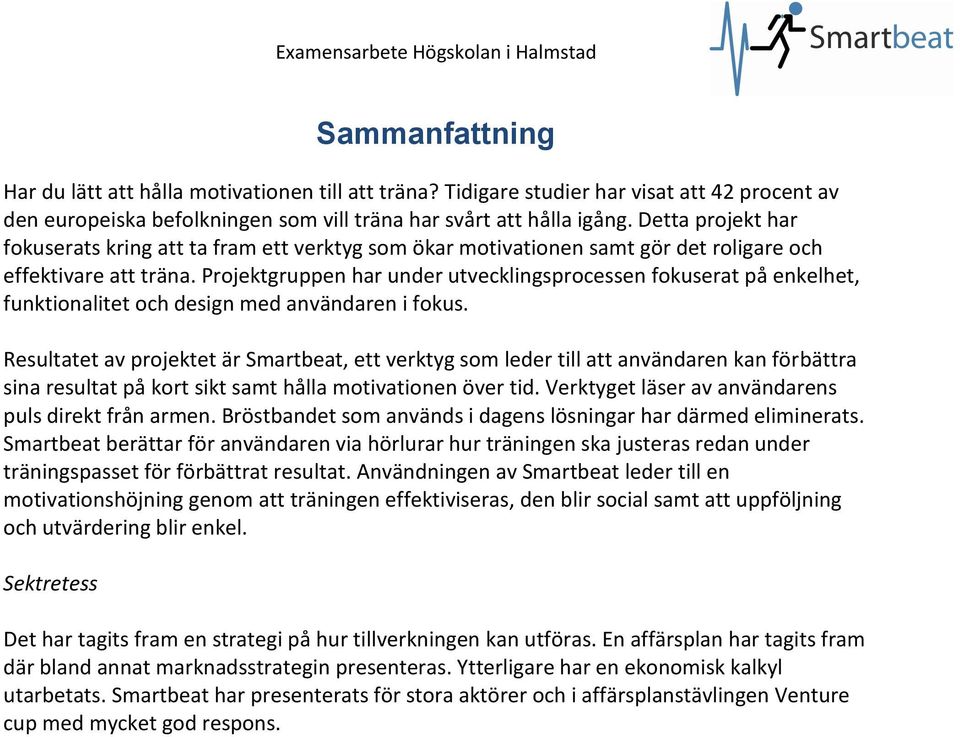 Detta projekt har fokuserats kring att ta fram ett verktyg som ökar motivationen samt gör det roligare och effektivare att träna.