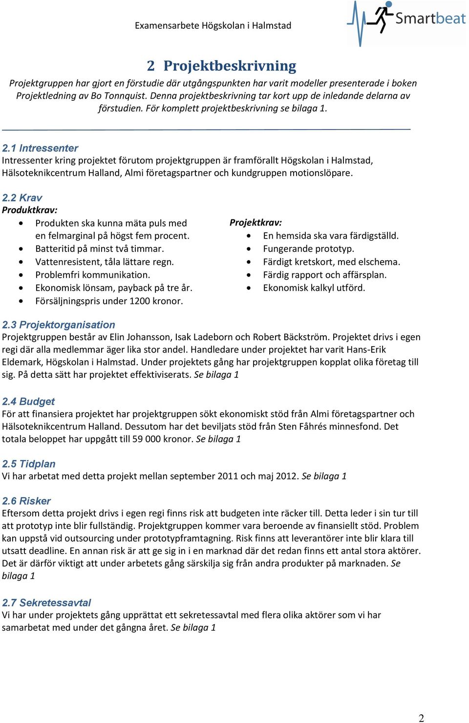 1 Intressenter Intressenter kring projektet förutom projektgruppen är framförallt Högskolan i Halmstad, Hälsoteknikcentrum Halland, Almi företagspartner och kundgruppen motionslöpare. 2.