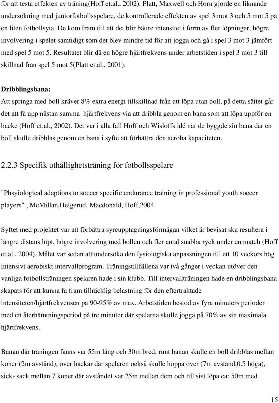 De kom fram till att det blir bättre intensitet i form av fler löpningar, högre involvering i spelet samtidigt som det blev mindre tid för att jogga och gå i spel 3 mot 3 jämfört med spel 5 mot 5.