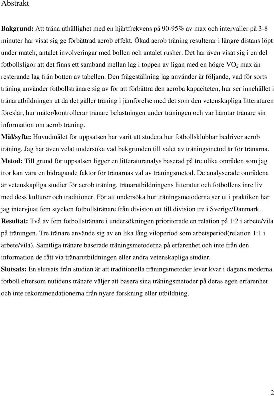 Det har även visat sig i en del fotbollsligor att det finns ett samband mellan lag i toppen av ligan med en högre VO 2 max än resterande lag från botten av tabellen.