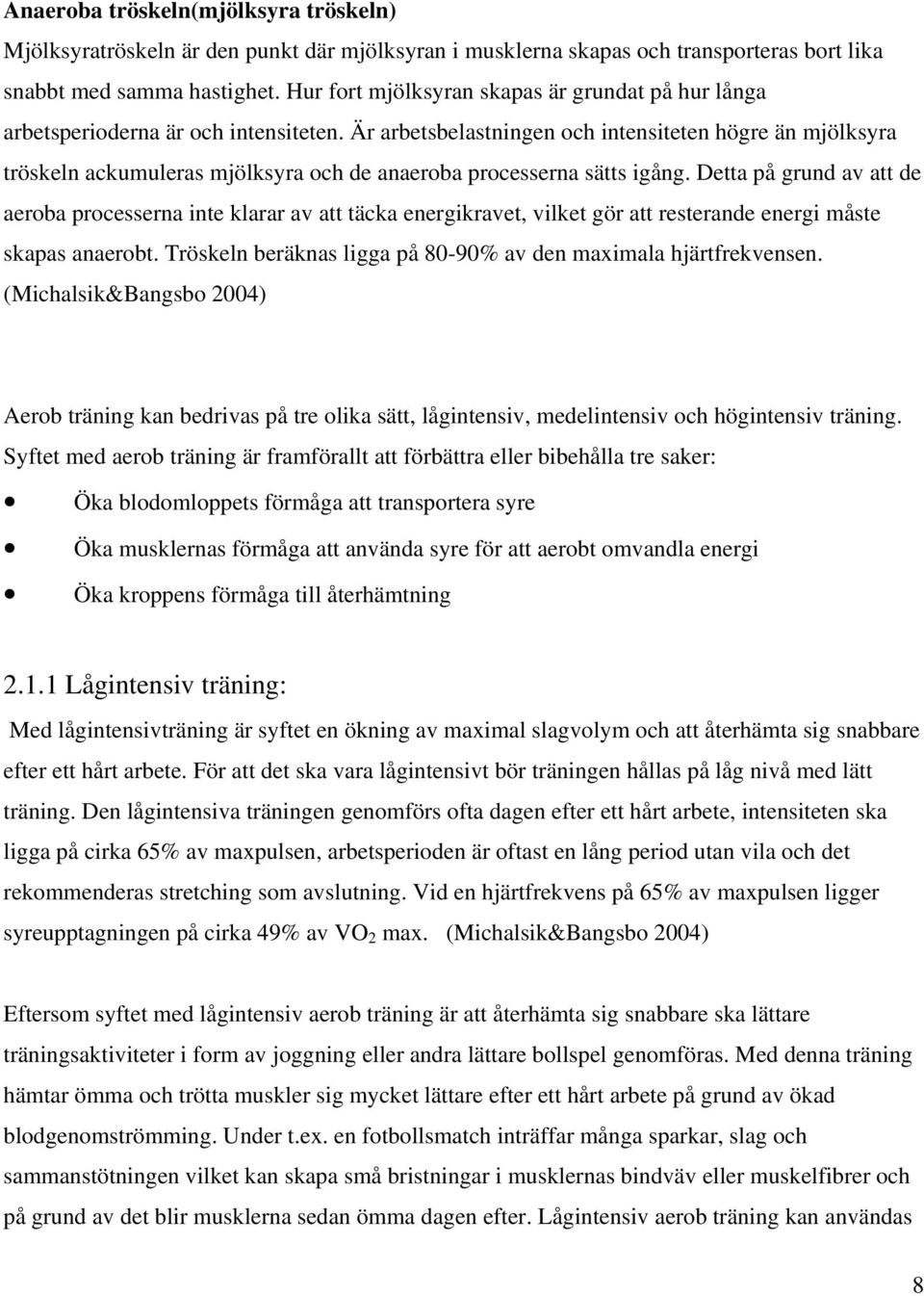 Är arbetsbelastningen och intensiteten högre än mjölksyra tröskeln ackumuleras mjölksyra och de anaeroba processerna sätts igång.