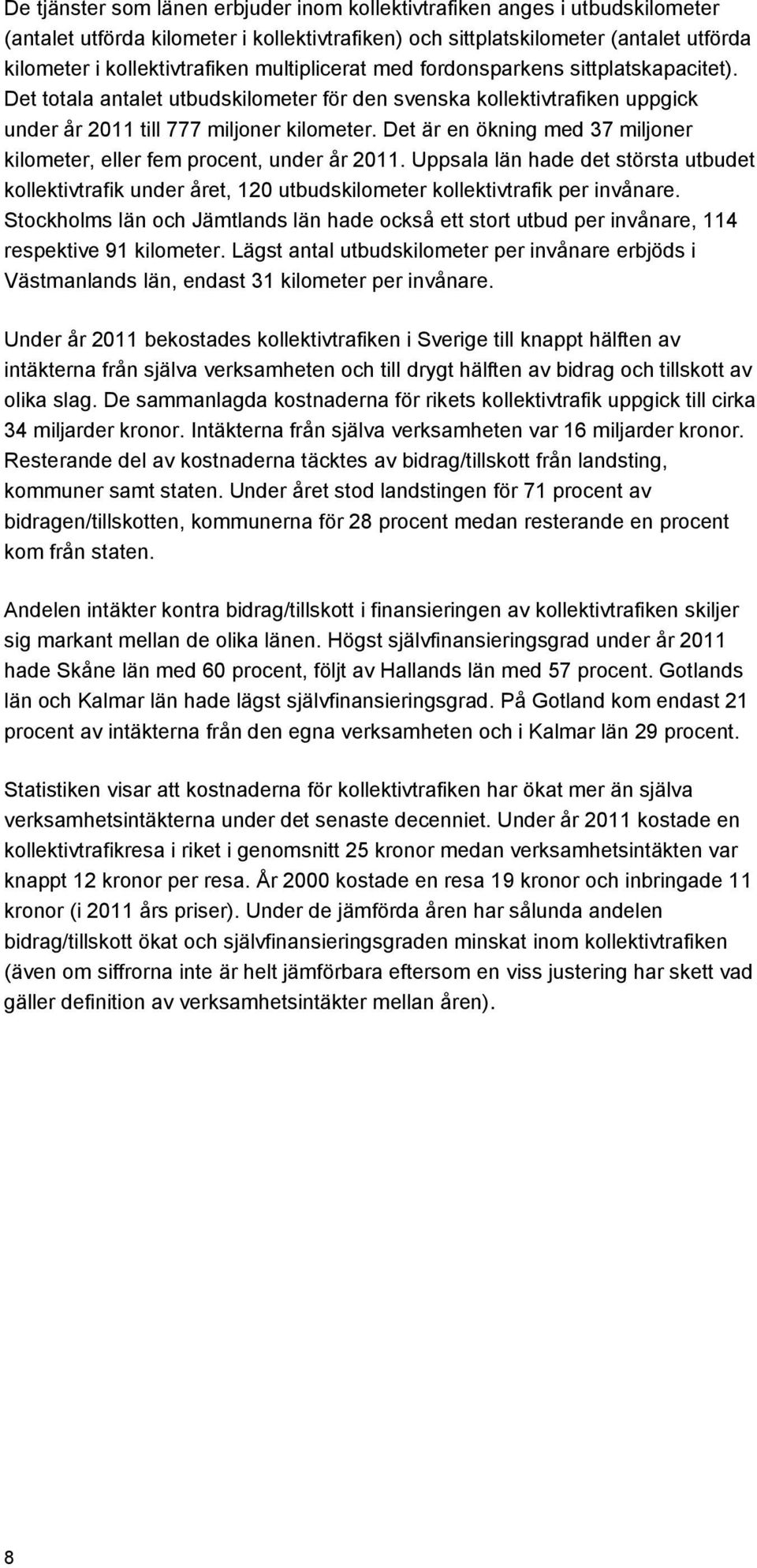 Det är en ökning med 37 miljoner kilometer, eller fem procent, under år 2011. Uppsala län hade det största utbudet kollektivtrafik under året, 120 utbudskilometer kollektivtrafik per invånare.