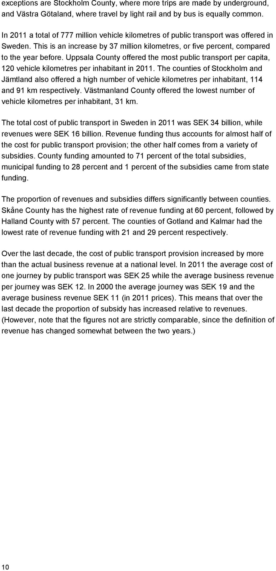 Uppsala County offered the most public transport per capita, 120 vehicle kilometres per inhabitant in 2011.