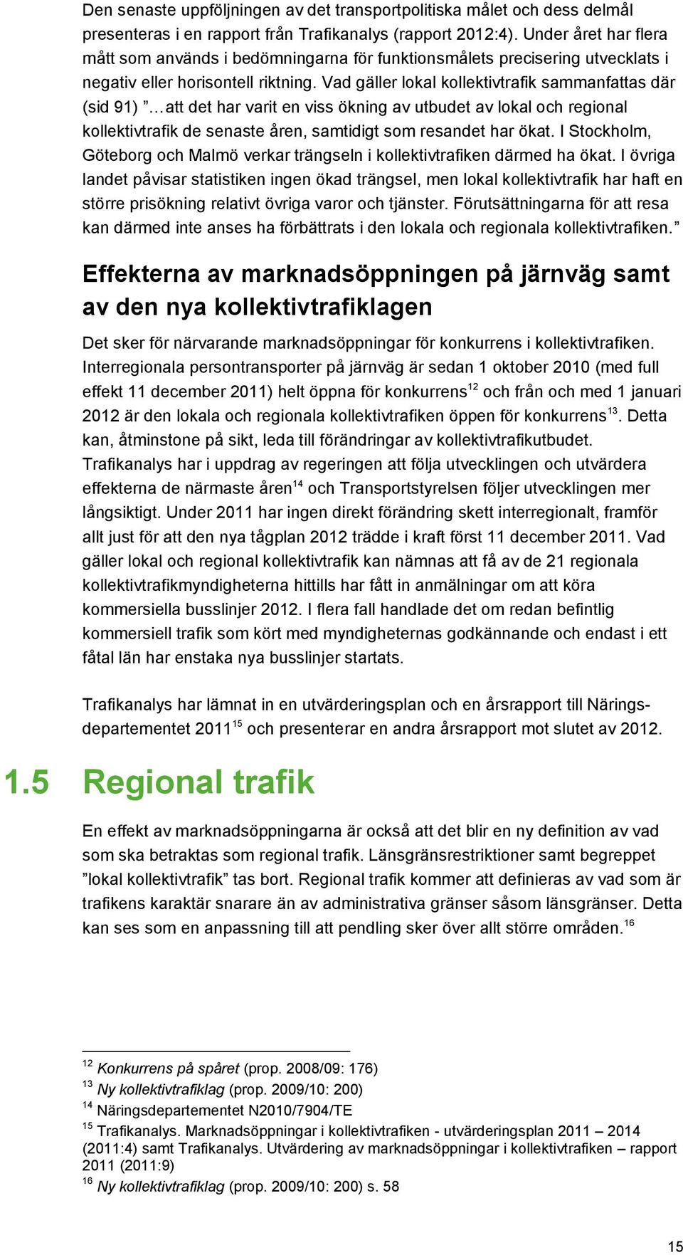 Vad gäller lokal kollektivtrafik sammanfattas där (sid 91) att det har varit en viss ökning av utbudet av lokal och regional kollektivtrafik de senaste åren, samtidigt som resandet har ökat.