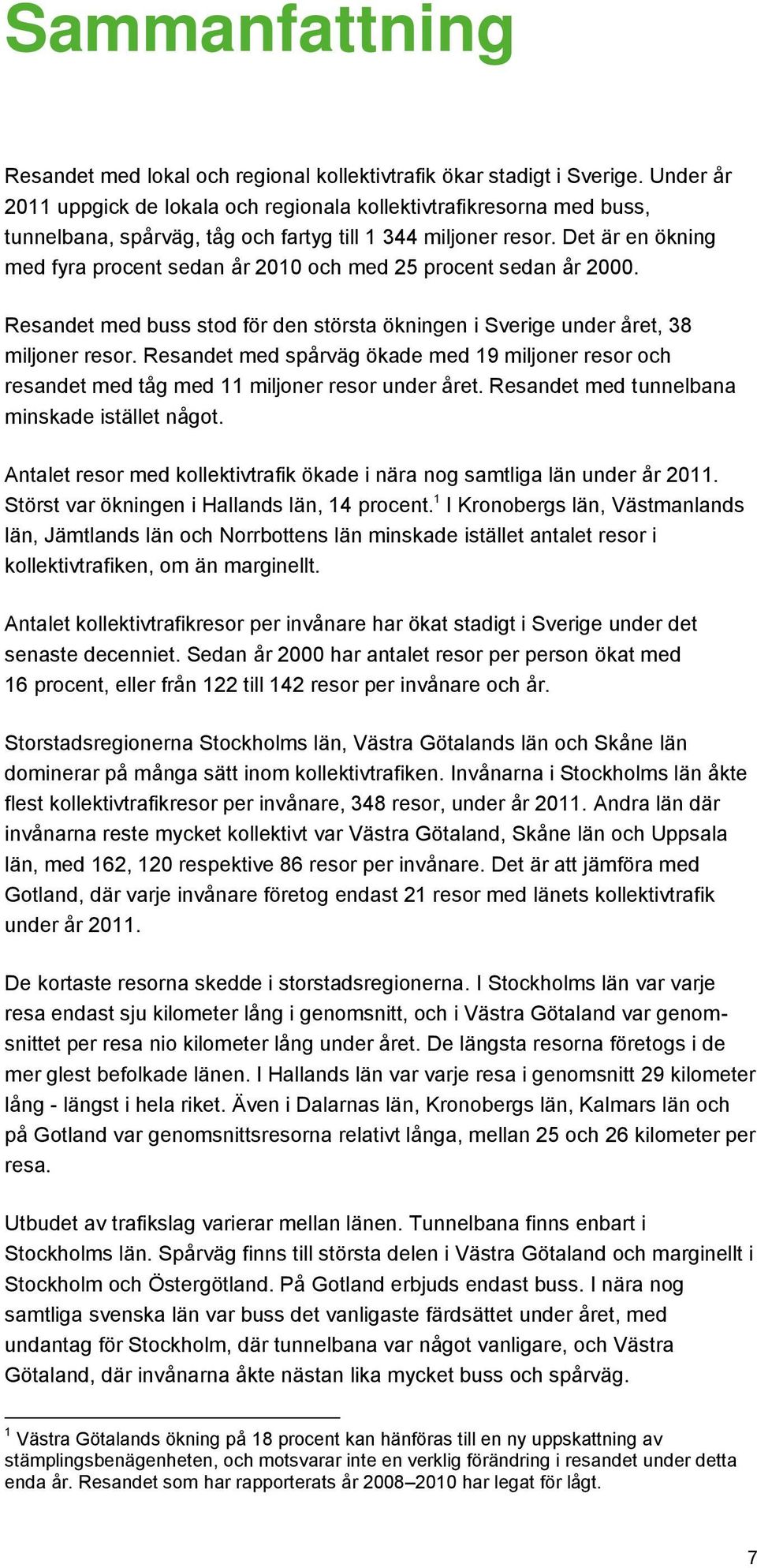 Det är en ökning med fyra procent sedan år 2010 och med 25 procent sedan år 2000. Resandet med buss stod för den största ökningen i Sverige under året, 38 miljoner resor.