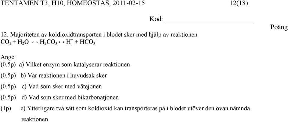 Ange: (0.5p) a) Vilket enzym som katalyserar reaktionen (0.5p) b) Var reaktionen i huvudsak sker (0.