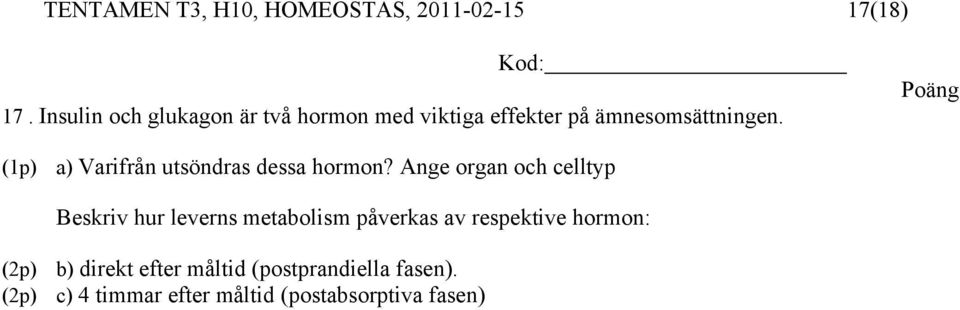 (1p) a) Varifrån utsöndras dessa hormon?