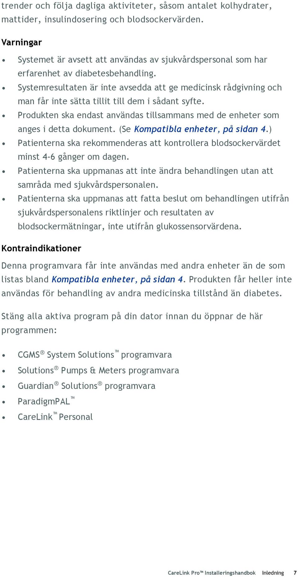 Systemresultaten är inte avsedda att ge medicinsk rådgivning och man får inte sätta tillit till dem i sådant syfte. Produkten ska endast användas tillsammans med de enheter som anges i detta dokument.