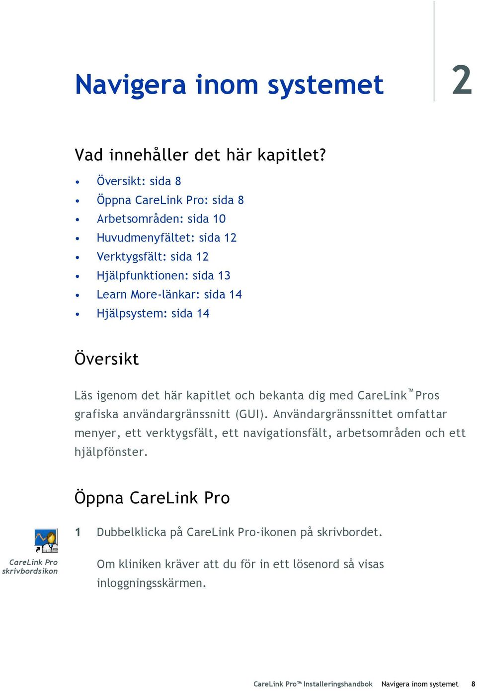 Hjälpsystem: sida 14 Översikt Läs igenom det här kapitlet och bekanta dig med CareLink Pros grafiska användargränssnitt (GUI).