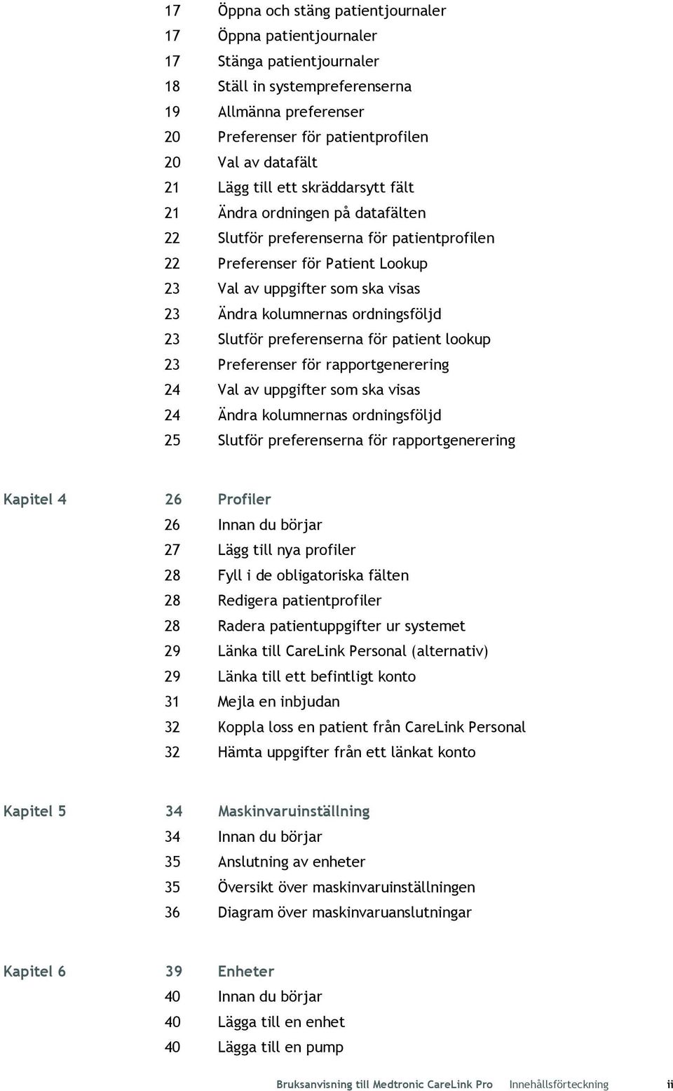 kolumnernas ordningsföljd 23 Slutför preferenserna för patient lookup 23 Preferenser för rapportgenerering 24 Val av uppgifter som ska visas 24 Ändra kolumnernas ordningsföljd 25 Slutför