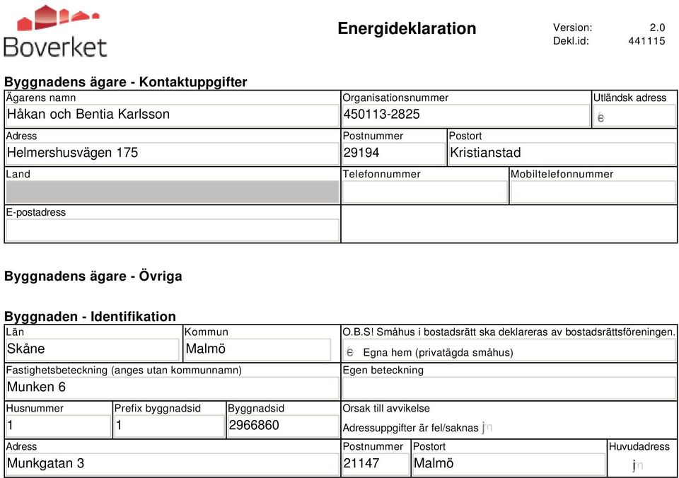 Kristianstad Land Telefonnummer Mobiltelefonnummer Utländsk adress E-postadress Byggnadens ägare - Övriga Byggnaden - Identifikation Län Skåne Kommun Malmö