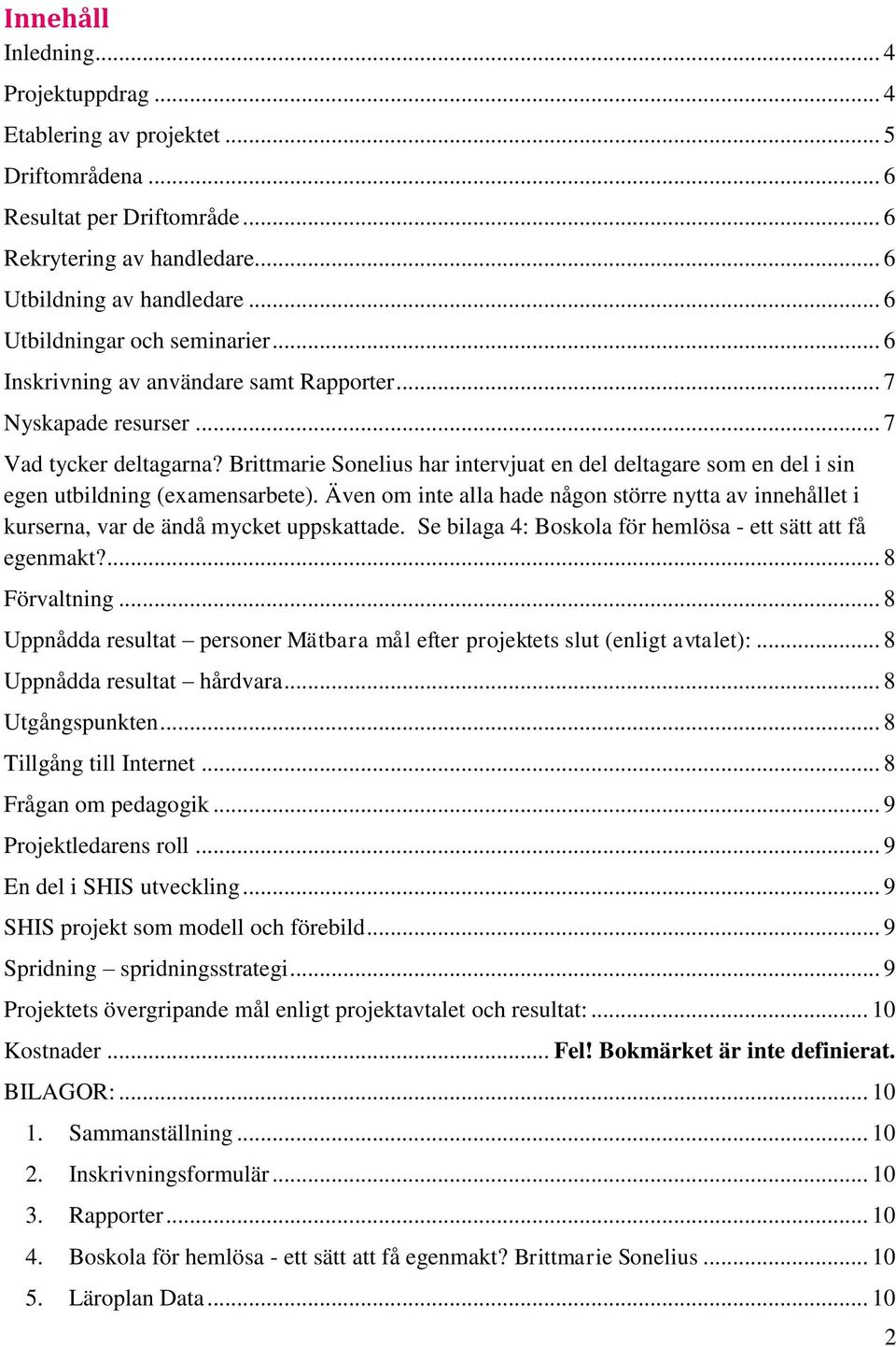 Brittmarie Sonelius har intervjuat en del deltagare som en del i sin egen utbildning (examensarbete).